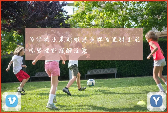 马宁执法果断维持黄牌马里肘击犯规努涅斯提醒注意